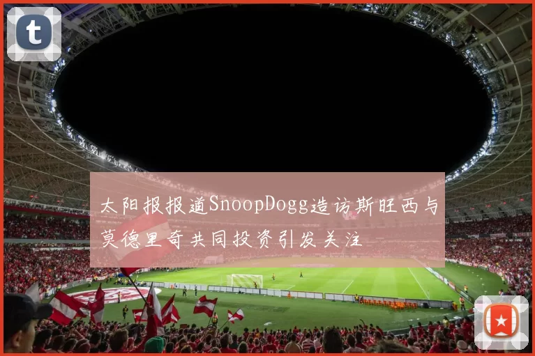 太阳报报道SnoopDogg造访斯旺西与莫德里奇共同投资引发关注